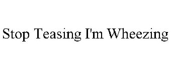 STOP TEASING I'M WHEEZING