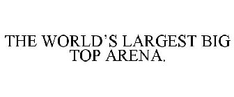 THE WORLD'S LARGEST BIG TOP ARENA.