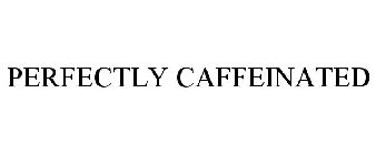 PERFECTLY CAFFEINATED