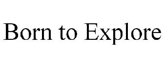 BORN TO EXPLORE
