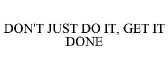 DON'T JUST DO IT, GET IT DONE