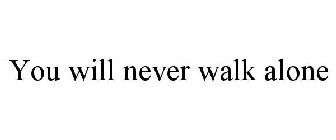 YOU WILL NEVER WALK ALONE
