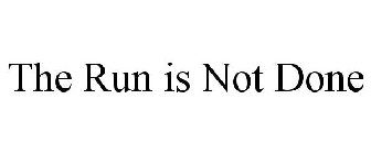 THE RUN IS NOT DONE