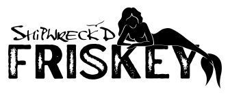 SHIPWRECK'D FRISKEY
