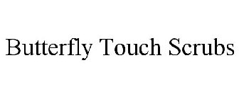 BUTTERFLY TOUCH SCRUBS