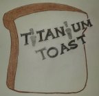 TITANIUM TOAST