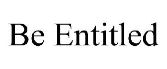 BE ENTITLED