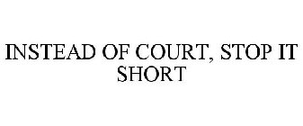 INSTEAD OF COURT, STOP IT SHORT