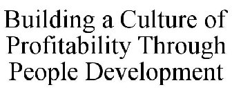 BUILDING A CULTURE OF PROFITABILITY THROUGH PEOPLE DEVELOPMENT