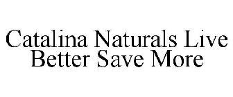 CATALINA NATURALS LIVE BETTER SAVE MORE
