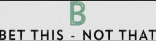 B BET THIS - NOT THAT