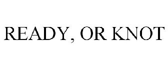 READY, OR KNOT