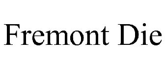 FREMONT DIE