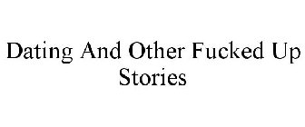 DATING AND OTHER FUCKED UP STORIES
