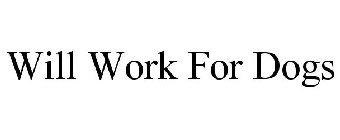 WILL WORK FOR DOGS
