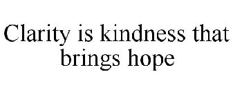 CLARITY IS KINDNESS THAT BRINGS HOPE