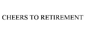 CHEERS TO RETIREMENT