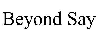 BEYOND SAY