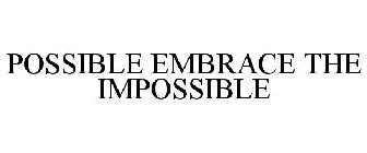 POSSIBLE EMBRACE THE IMPOSSIBLE