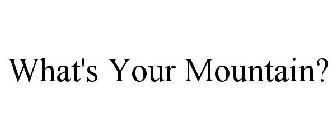 WHAT'S YOUR MOUNTAIN?