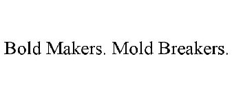 BOLD MAKERS. MOLD BREAKERS.