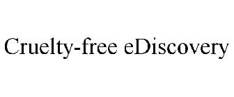 CRUELTY-FREE EDISCOVERY