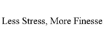 LESS STRESS, MORE FINESSE