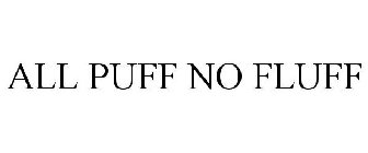 ALL PUFF NO FLUFF