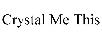 CRYSTAL ME THIS