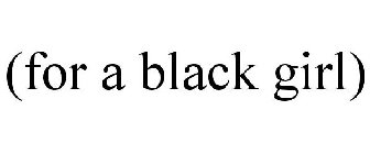 (FOR A BLACK GIRL)