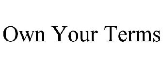 OWN YOUR TERMS
