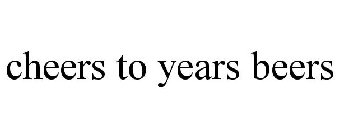 CHEERS TO YEARS BEERS