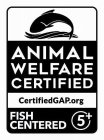 ANIMAL WELFARE CERTIFIED CERTIFIED GAP.ORG FISH CENTERED 5+