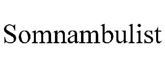 SOMNAMBULIST