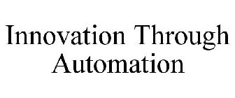 INNOVATION THROUGH AUTOMATION