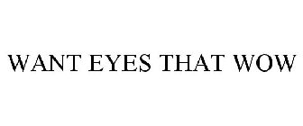 WANT EYES THAT WOW