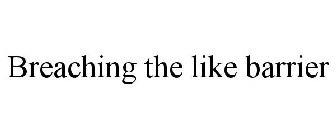 BREACHING THE LIKE BARRIER
