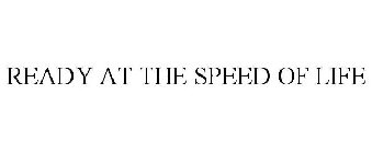 READY AT THE SPEED OF LIFE