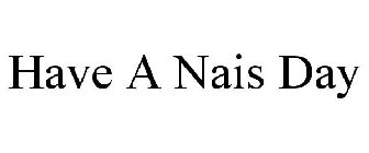 HAVE A NAIS DAY
