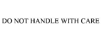 DO NOT HANDLE WITH CARE