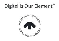 DIGITAL IS OUR ELEMENT DEEPER THAN TECHNOLOGY DIGITAL IS OUR ELEMENTOLOGY DIGITAL IS OUR ELEMENT