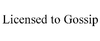 LICENSED TO GOSSIP