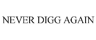 NEVER DIGG AGAIN