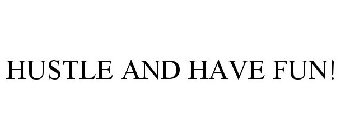 HUSTLE AND HAVE FUN!