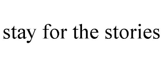 STAY FOR THE STORIES