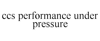 CCS PERFORMANCE UNDER PRESSURE