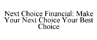 NEXT CHOICE FINANCIAL: MAKE YOUR NEXT CHOICE YOUR BEST CHOICE