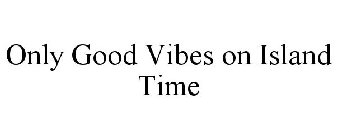ONLY GOOD VIBES ON ISLAND TIME