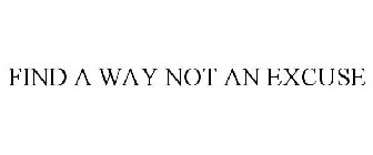 FIND A WAY NOT AN EXCUSE