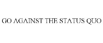 GO AGAINST THE STATUS QUO